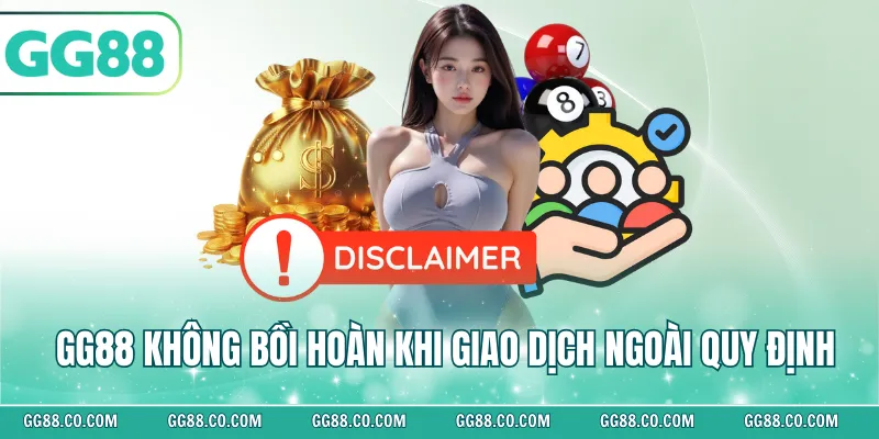 GG88 không bồi hoàn khi giao dịch ngoài quy định