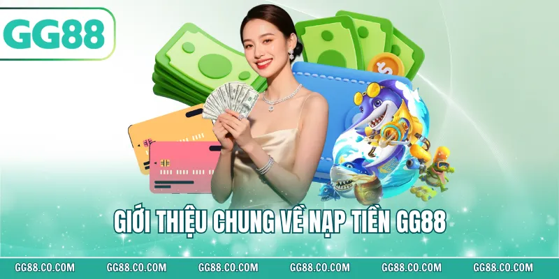 Giới thiệu chung về nạp tiền GG88